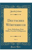 Deutsches WÃ¶rterbuch, Vol. 4: Erste Abtheilung, Erste HÃ¤lfte, Forschel-Gefolgsmann (Classic Reprint)