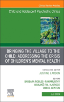 Bringing the Village to the Child: Addressing the Crisis of Children's Mental Health, An Issue of ChildAnd Adolescent Psychiatric Clinics of North America