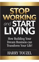 Stop Working and Start Living