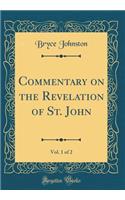 Commentary on the Revelation of St. John, Vol. 1 of 2 (Classic Reprint)