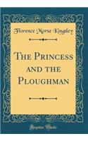 The Princess and the Ploughman (Classic Reprint)