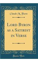 Lord Byron as a Satirist in Verse (Classic Reprint)