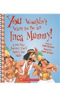 You Wouldn't Want to Be an Inca Mummy!: A One-Way Journey You'd Rather Not Make
