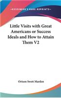 Little Visits with Great Americans or Success Ideals and How to Attain Them V2