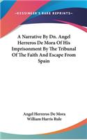 A Narrative By Dn. Angel Herreros De Mora Of His Imprisonment By The Tribunal Of The Faith And Escape From Spain