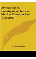 Archaeological Investigations In New Mexico, Colorado And Utah (1917)