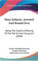 Stray Subjects, Arrested and Bound Over