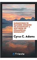 Suggestions to Teachers: Designed to Accompany a Text-Book of Commercial Geography