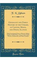 Genealogy and Family History of the Uphams, of Castine, Maine, and Dixon, Illinois: With Genealogical Notes of Brooks, Kidder, Perkins, Cutler, Ware, Avery, Curtis, Little, Warren, Southworth, and Other Families (Classic Reprint)