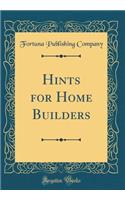 Hints for Home Builders (Classic Reprint)