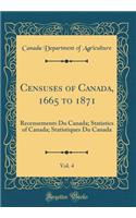 Censuses of Canada, 1665 to 1871, Vol. 4: Recensements Du Canada; Statistics of Canada; Statistiques Du Canada (Classic Reprint)