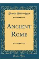 Ancient Rome (Classic Reprint)
