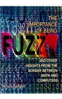 The Importance of Being Fuzzy: And Other Insights from the Border Between Math and Computers
