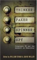 Thinker, Faker, Spinner, Spy: Corporate PR and the Assault on Democracy