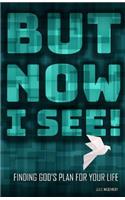 But Now I See! Finding God's Plan for Your Life