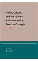 MEDIA, CULTURE, AND MODERN AFRICAN AMERICAN FREEDOM STRUGGLE