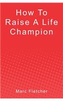 How To Raise A Life Champion
