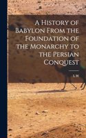 History of Babylon From the Foundation of the Monarchy to the Persian Conquest