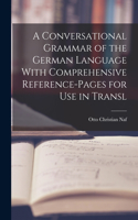 Conversational Grammar of the German Language With Comprehensive Reference-pages for use in Transl