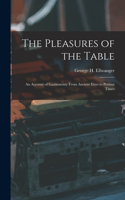 Pleasures of the Table; an Account of Gastronomy From Ancient Days to Present Times