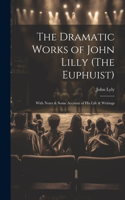 Dramatic Works of John Lilly (The Euphuist)