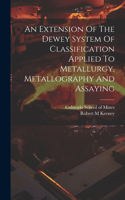 Extension Of The Dewey System Of Classification Applied To Metallurgy, Metallography And Assaying