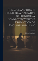 The Soul and How It Found Me, a Narrative of Phenomena Connected With the Production of 'england and Islam'