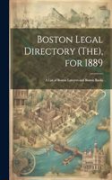 Boston Legal Directory (The), for 1889: A List of Boston Lawyers and Boston Banks