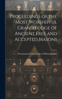 Proceedings of the Most Worshipful Grand Lodge of Ancient Free and Accepted Masons