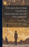 Psychologie Und Logik Sur Einführung in Die Philosophie: Für Oberklassen Höherer Schulen Und Zum Selbststudium Dargestellt