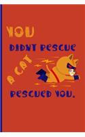 You didn't rescue a cat rescued you.: Small Funny Lined Notebook / Journal to write in for Cat Lovers