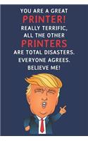 You Are A Great Printer! Really Terrific, All The Other Printers Are Total Disasters. Everyone Agrees. Believe Me