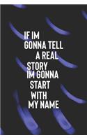 If I Am Gonna Tell A Real Story I Am Gonna Start With My Name: Daily Success, Motivation and Everyday Inspiration For Your Best Year Ever, 365 days to more Happiness Motivational Year Long Journal / Daily Notebo