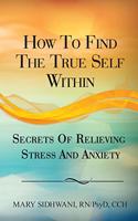 How to Find the True Self Within: Secrets of Relieving Stress and Anxiety