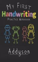 My first Handwriting Practice Workbook Addyson: 8.5x11 Composition Writing Paper Notebook for kids in kindergarten primary school I dashed midline I For Pre-K, K-1, K-2, K-3 I Back To School Gift