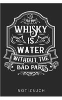 Whisky Is Water Without The Bad Parts: DIN A5 Dotted Punkteraster Heft für Whisky Liebhaber - Notizbuch Tagebuch Planer Whiskey Alkohol Fans - Notiz Buch Geschenk Whisky Notebook