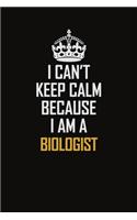 I Can't Keep Calm Because I Am A Biologist