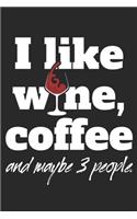 I Like Wine Coffee And Maybe 3 People
