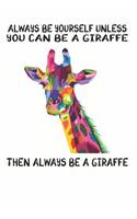 Always Be Yourself Unless You Can Be A Giraffe Then Always Be A Giraffe: Cute Giraffe Lovers Journal / Notebook / Diary / Birthday Gift (6x9 - 110 Blank Lined Pages)