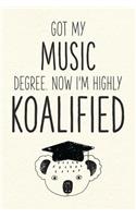 Got My Music Degree. Now I'm Highly Koalified: Funny Blank Notebook for Graduation