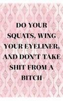 Do Your Squats, Wing Your Eyeliner, And Don't Take Shit From A Bitch