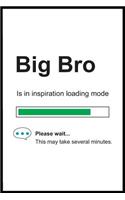 Big Bro is in Inspiration Loading Mode
