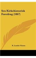 Sex Kirkehistorisk Foredrag (1867)