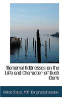 Memorial Addresses on the Life and Character of Rush Clark
