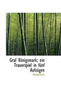 Graf K Nigsmark; Ein Trauerspiel in F Nf Aufz Gen: (English)