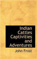Indian Cattles Captivities and Adventures