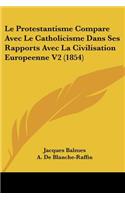 Protestantisme Compare Avec Le Catholicisme Dans Ses Rapports Avec La Civilisation Europeenne V2 (1854)