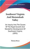 Southwest Virginia And Shenandoah Valley: An Inquiry Into The Causes Of The Rapid Growth And Wonderful Development Of Southwest Virginia (1891)