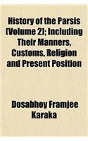 History of the Parsis (Volume 2); Including Their Manners, Customs, Religion and Present Position