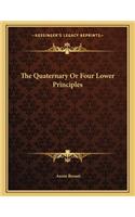 The Quaternary or Four Lower Principles